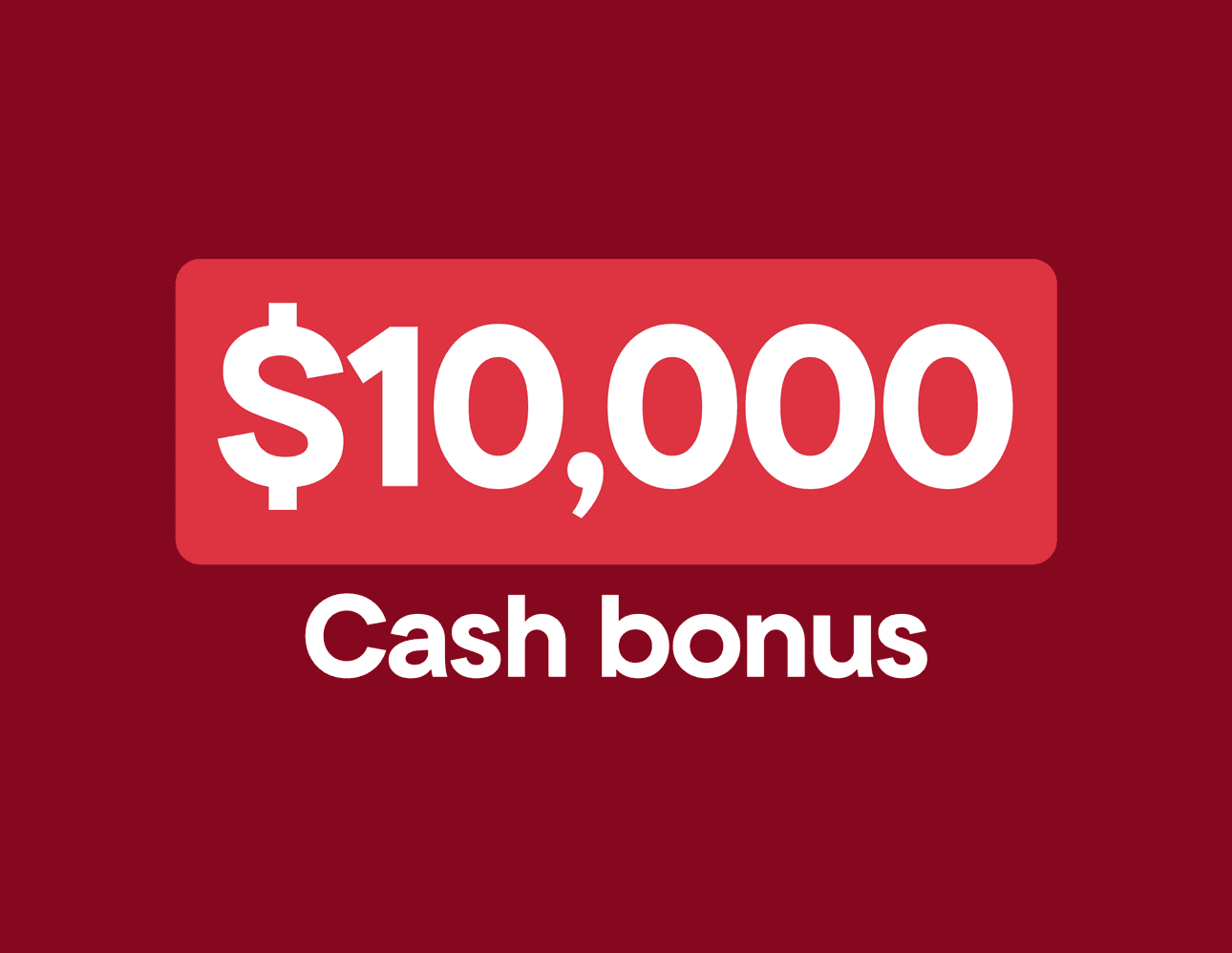 $10,000 Cash Bonus